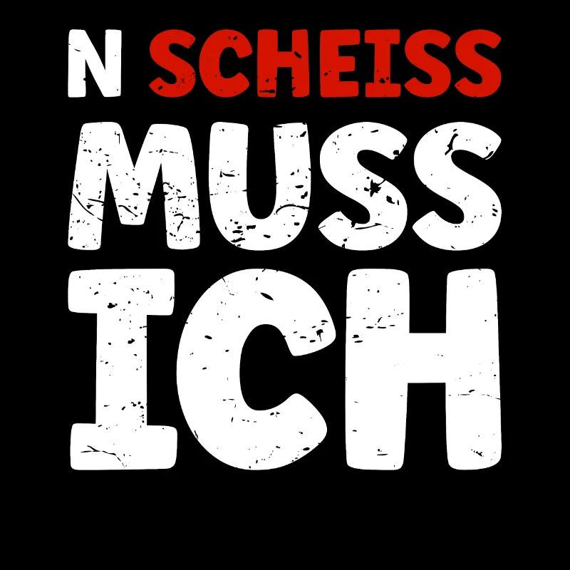 N Scheiss muss ich