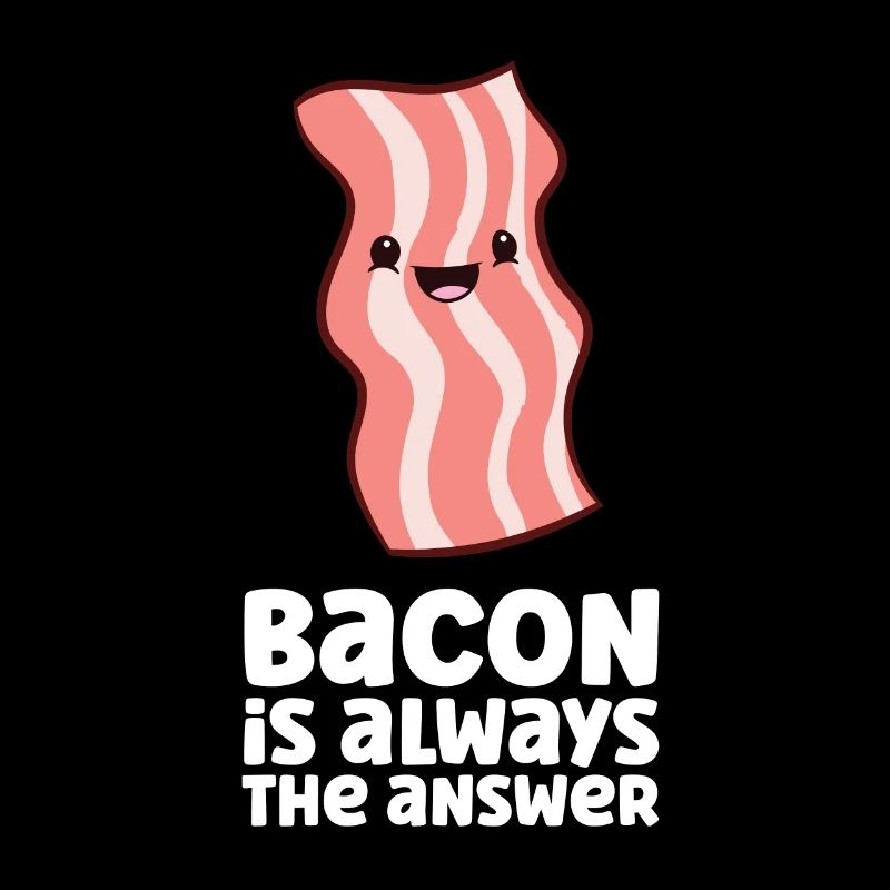 Bacon Is Always The Answer Funny Bacon