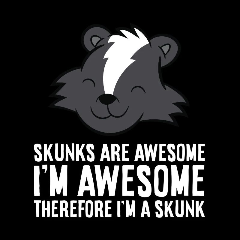 Skunks Are Awesome. I am Awesome Therefore I am a