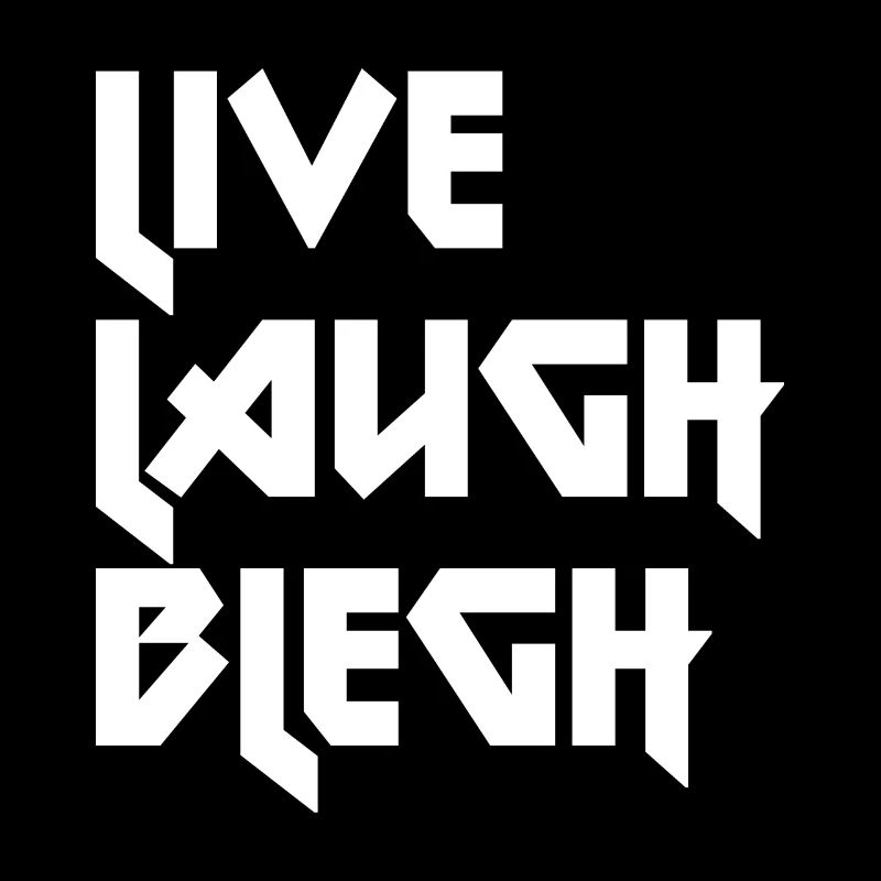 Live Laugh Blegh Heavy Metal Metalcore