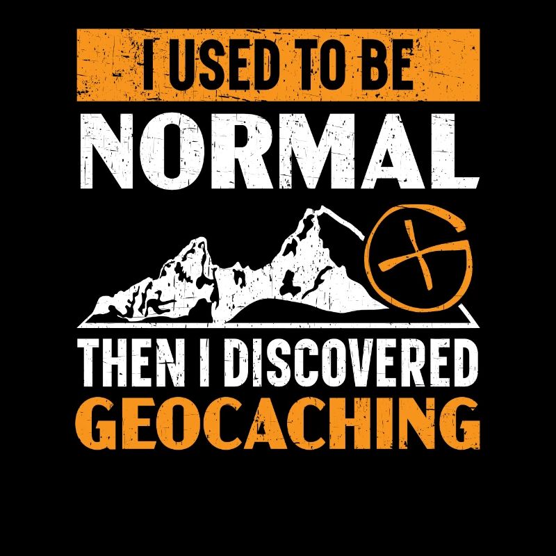 I used to be normal, then I discovered geocaching