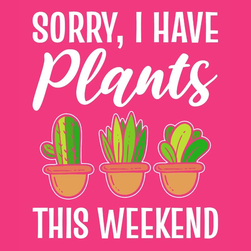 Sorry I Have Plants This Weekend Gärtner