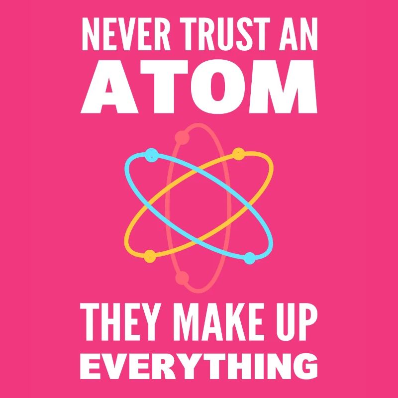 Never Trust An Atom They Make Up Everything