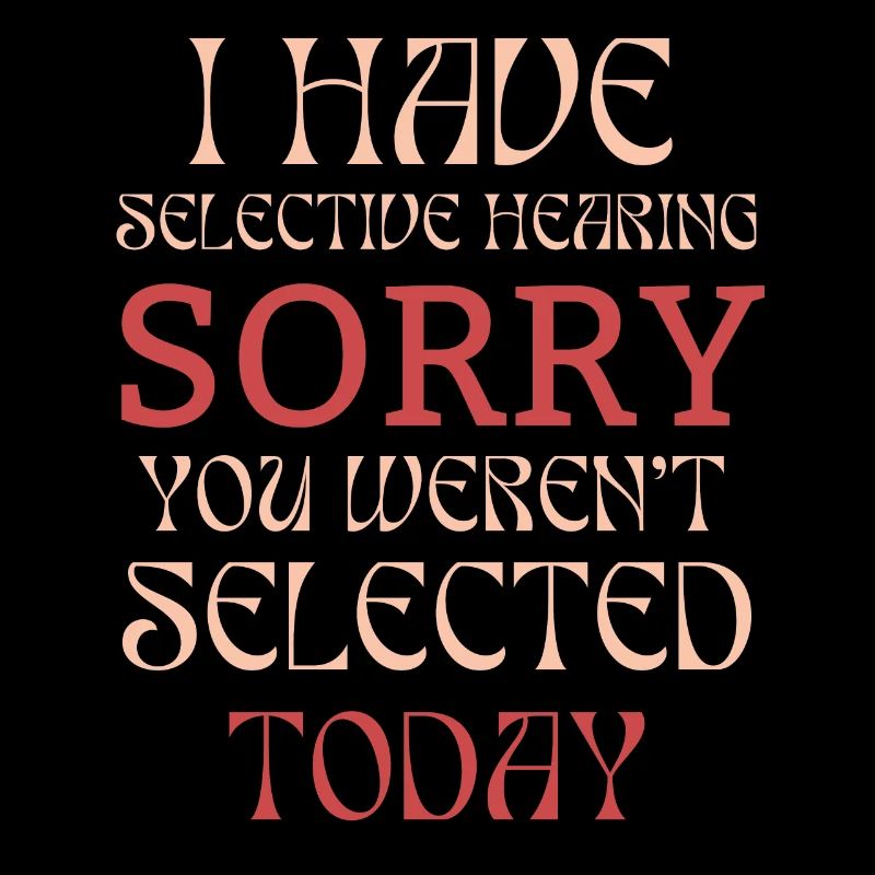 Funny Sarcastic Saying I Have Selective Hearing