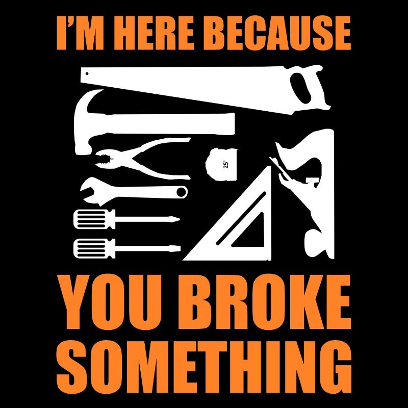 I'm Here Because You Broke Something Tischler
