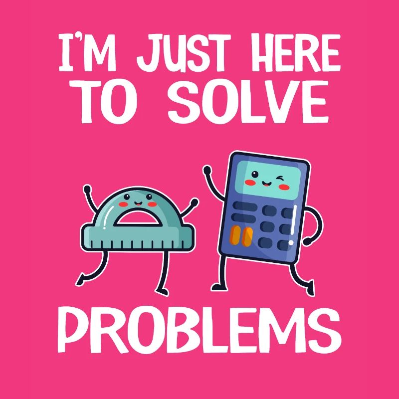 I'm Just Here To Solve Problems School Funny Math