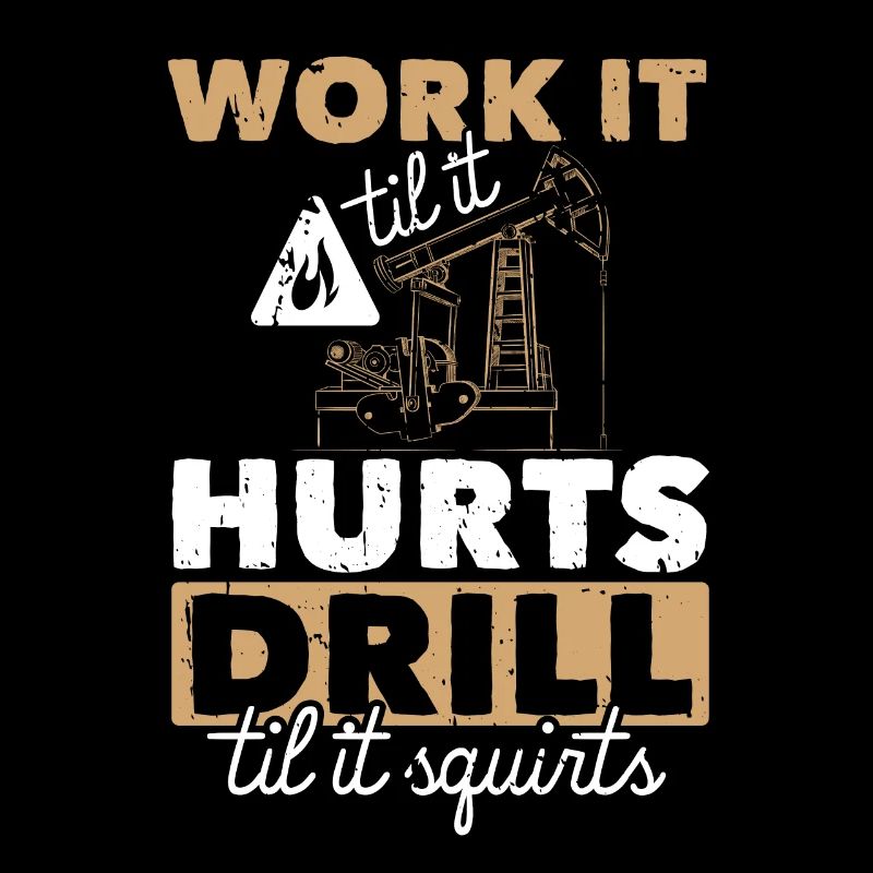 Work Til Hurts Drill Til Squirts Plate-forme pétrolière