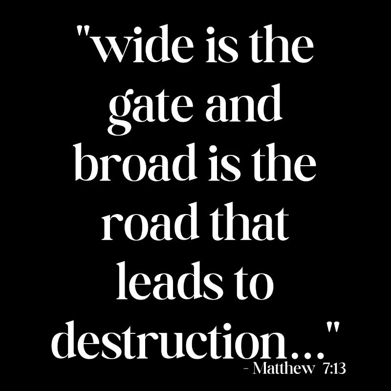 Wide is the gate and broad is the road...