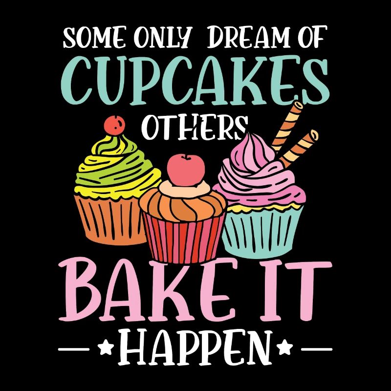 Some Only Dream Of Cupcakes Others Bake It Happen