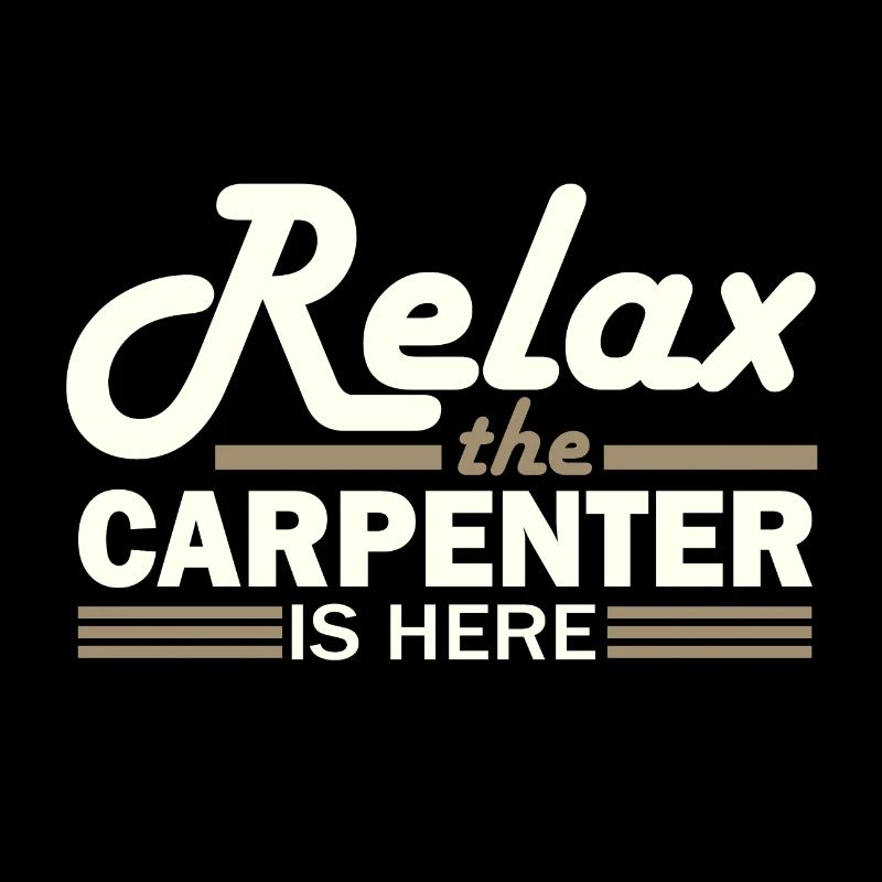 Carpentry Humor Relax the Carpenter is Here