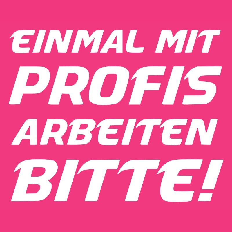 Einmal mit Profis arbeiten Bitte!