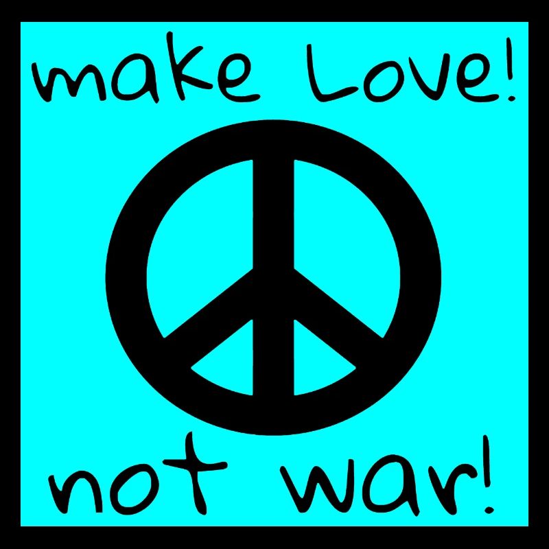 MAKE LOVE! NOT WAR!