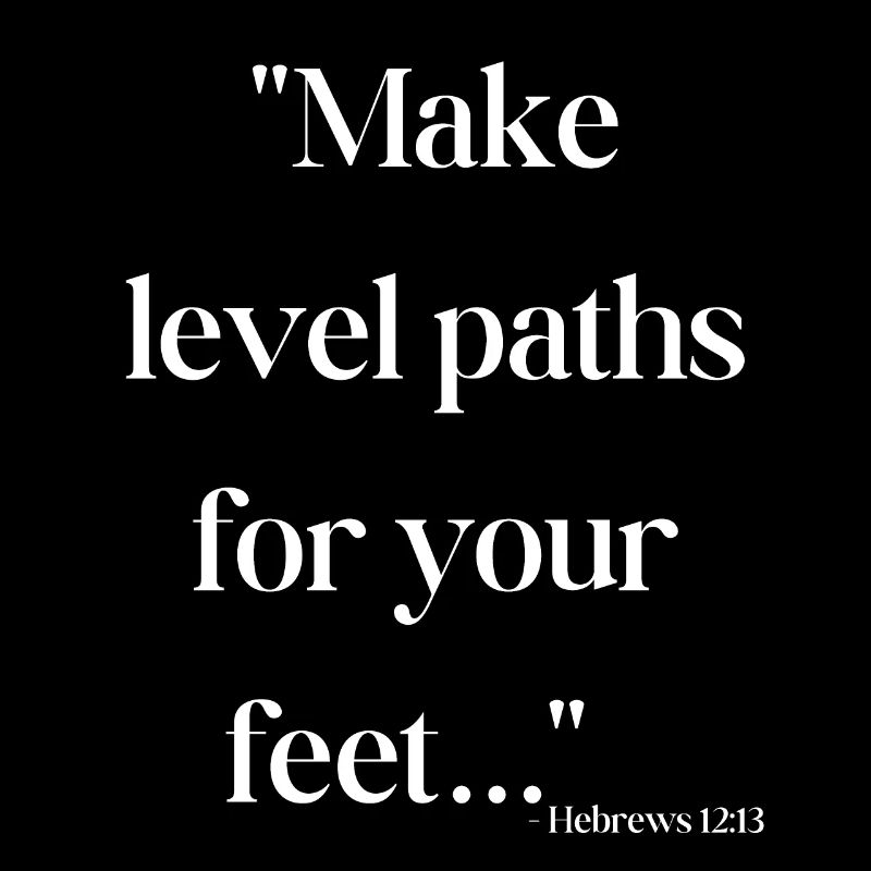 Make level paths for your feet - Bible quote