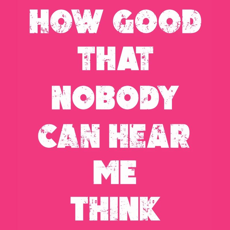 How Good That Nobody Can Hear Me Think