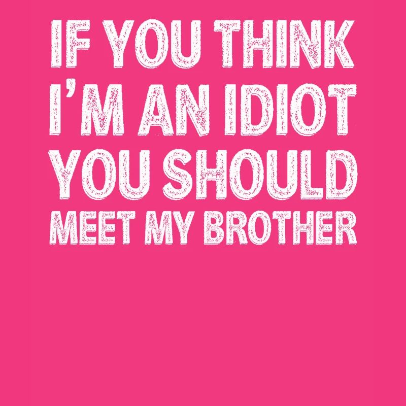 Si vous pensez que je suis un idiot, vous devriez rencontrer mon frère