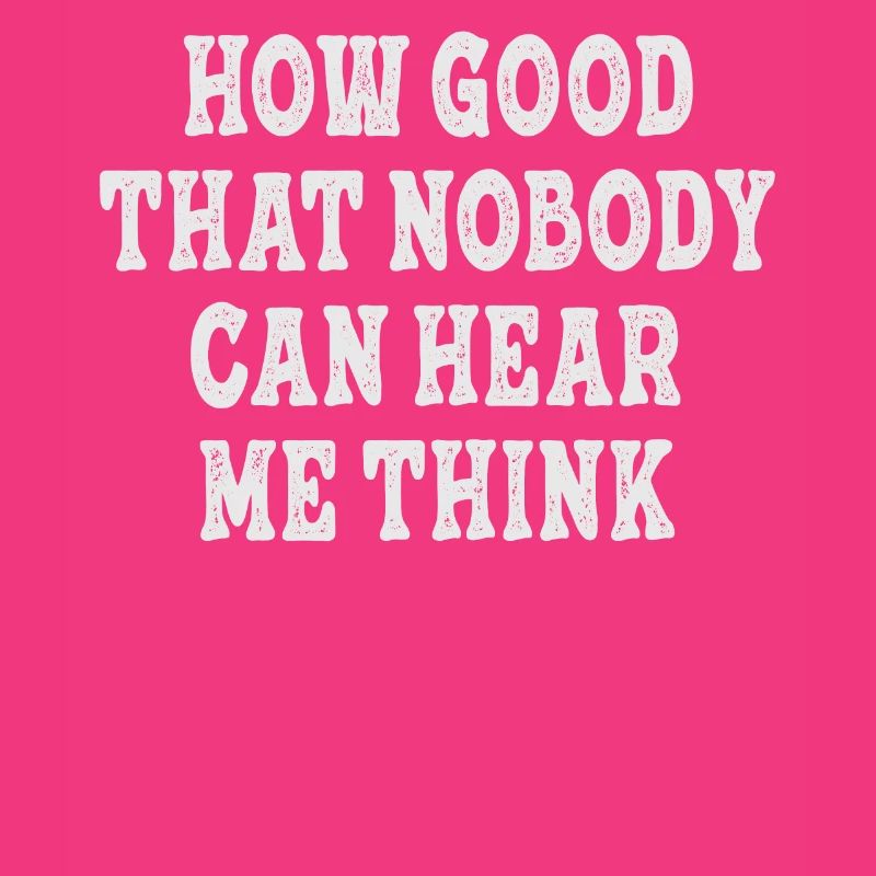 How Good That Nobody Can Hear Me Think