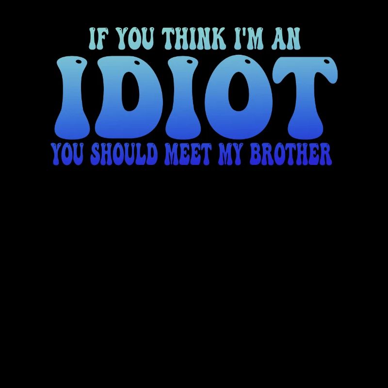 Wenn du denkst, dass ich ein Idiot bin, solltest du meinen Bruder kennenlernen