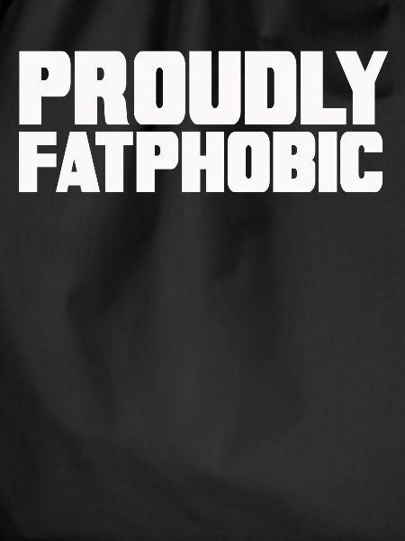 Proudly Fatphobic