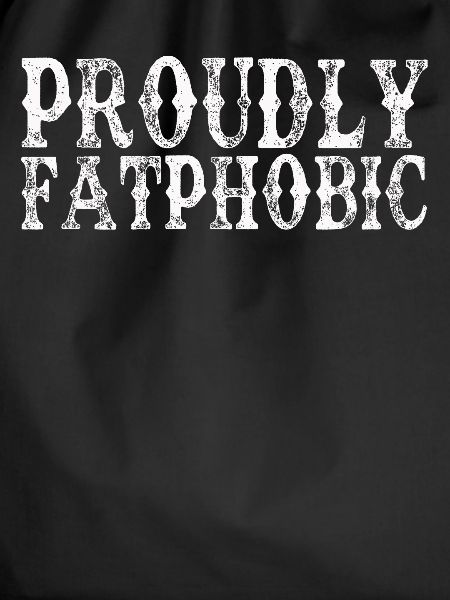 Proudly Fatphobic