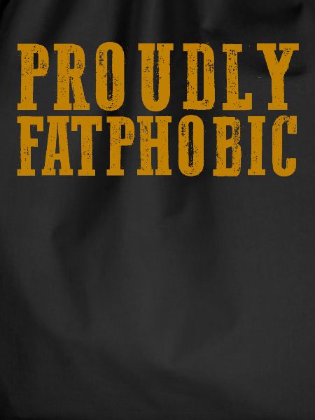 Proudly Fatphobic