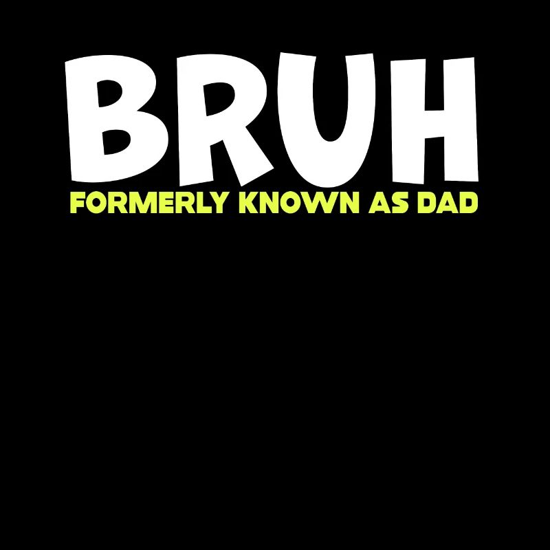 Bruh Formerly Known As Dad