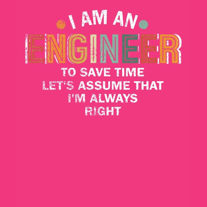 I Am An Engineer Always Right