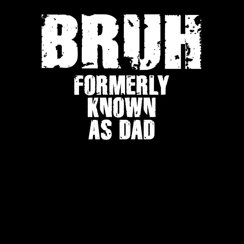 Bruh Formerly Known As Dad
