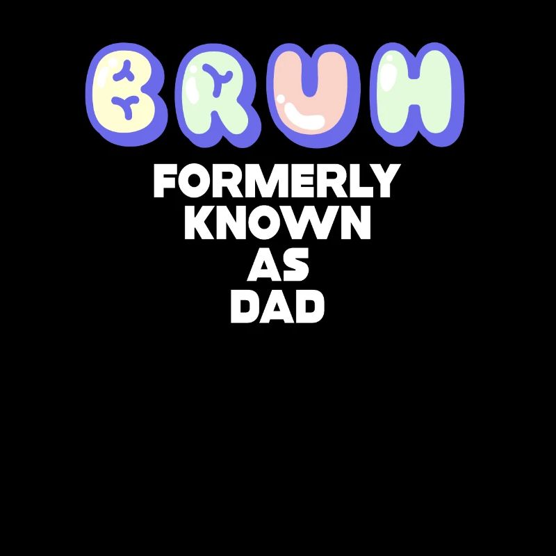 Bruh Formerly Known As Dad