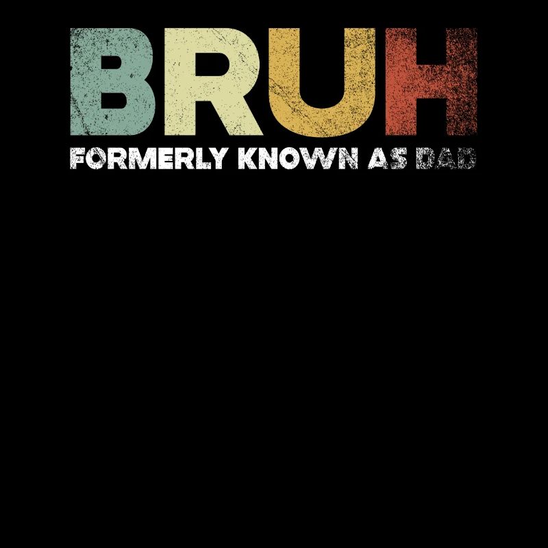 Bruh Formerly Known As Dad