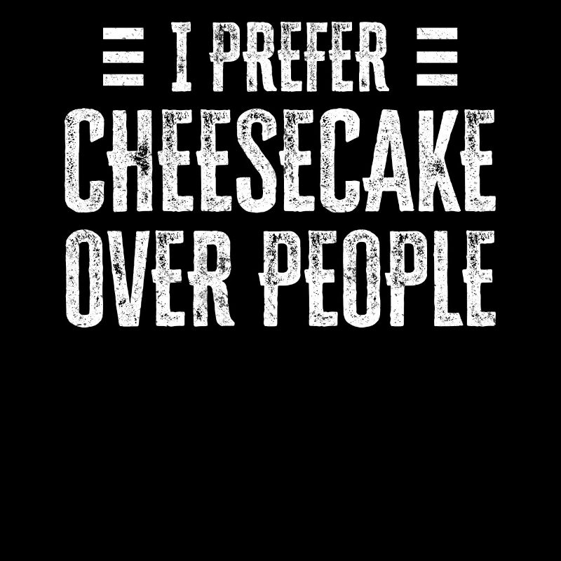 I Prefer Cheesecake Over People Dessert Baker