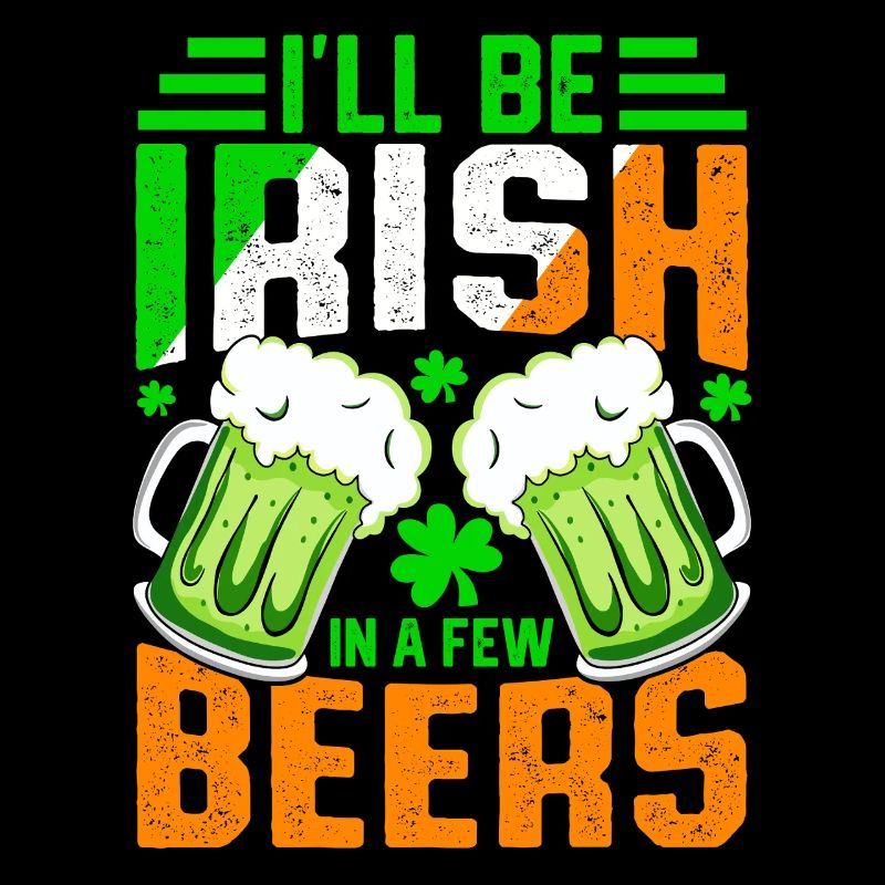 I'll be Irish in a few beers