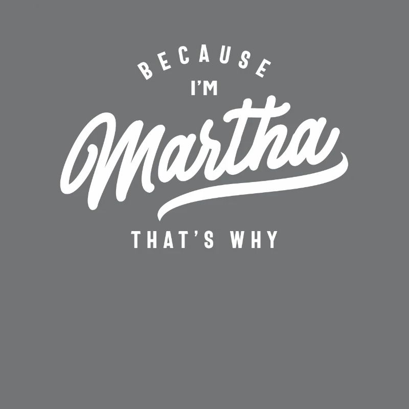 Because I'm Martha That's Why Personalized Name
