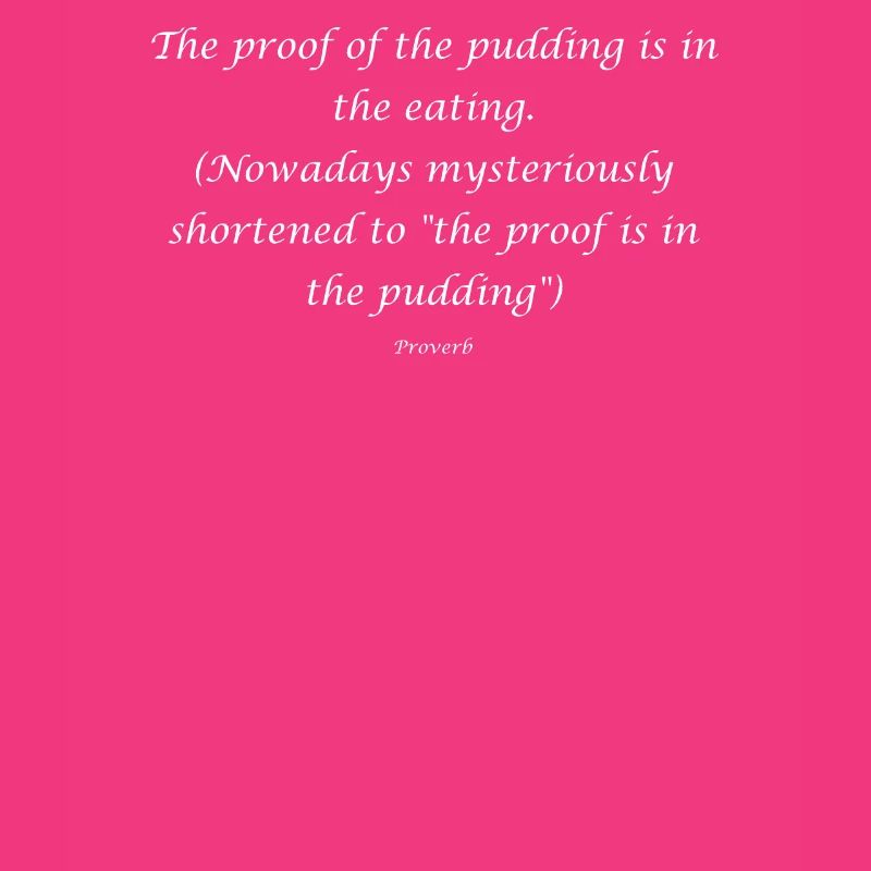 La preuve du pudding est dans le manger. (Nowada
