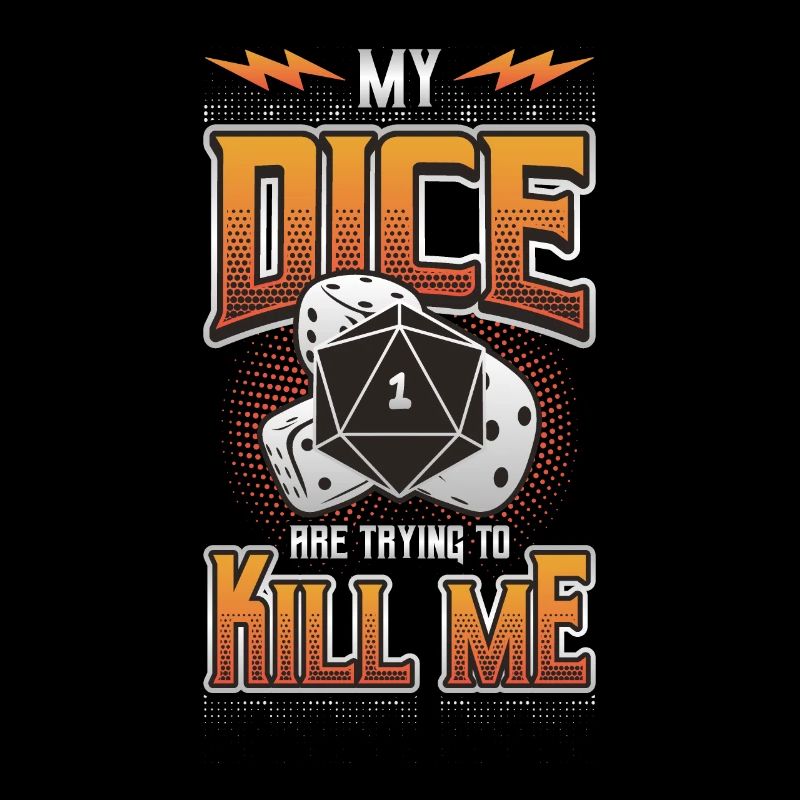 My dice are trying to kill me