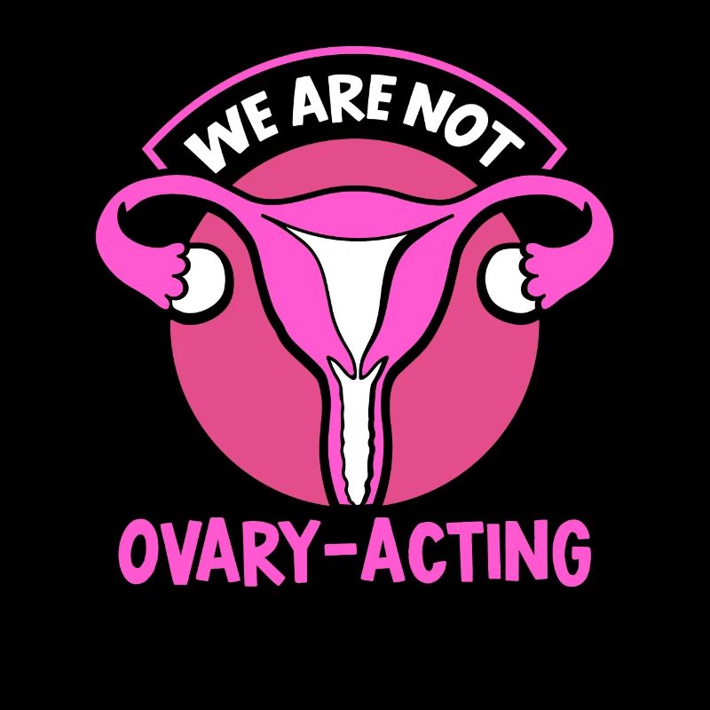 We are not ovary-acting
