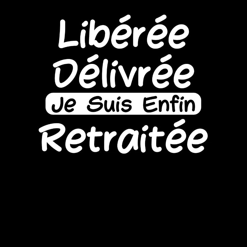 Libérée Délivrée Je Suis Enfin Retraitée