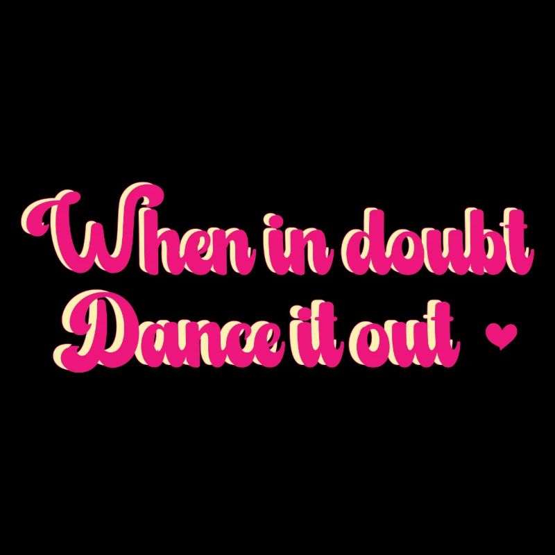 When in doubt, dance it out! personalisierbar