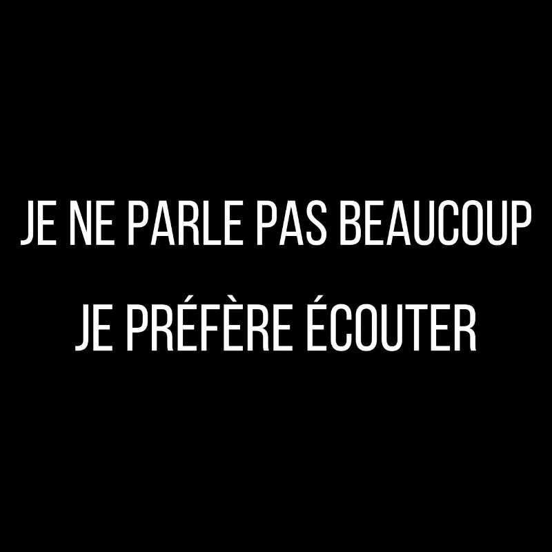 je ne parle pas beaucoup je préfère écouter