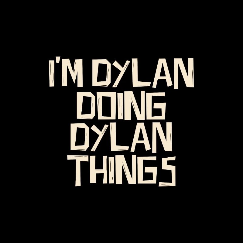 I'm Dylan doing Dylan things