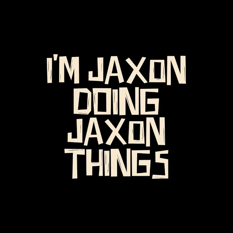 I'm Jaxon doing Jaxon things