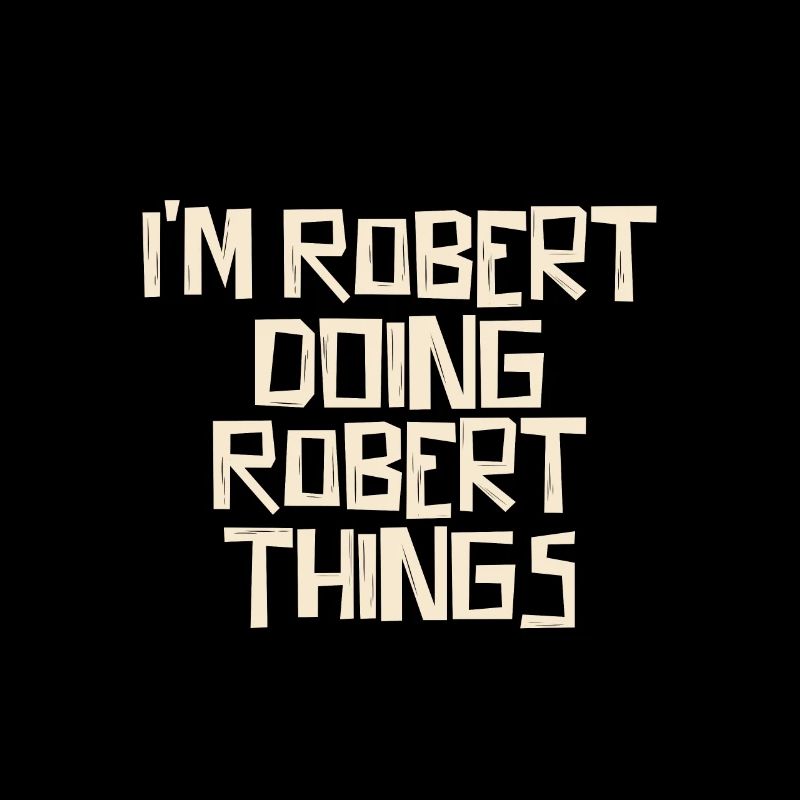 I'm Robert doing Robert things