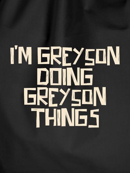 I'm Greyson doing Greyson things