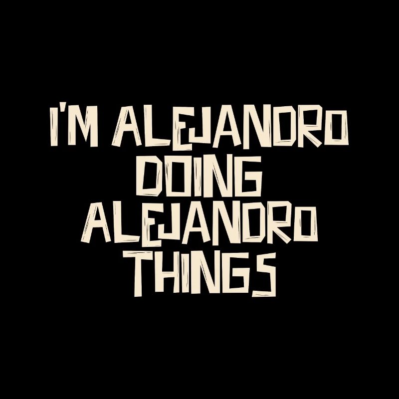 I'm Alejandro doing Alejandro things
