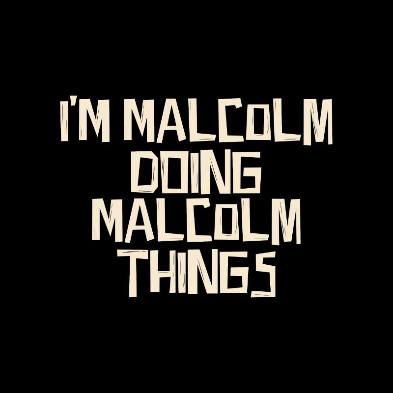 I'm Malcolm doing Malcolm things