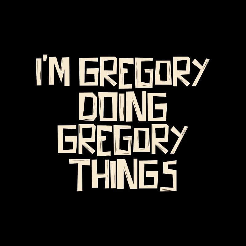 I'm Gregory doing Gregory things