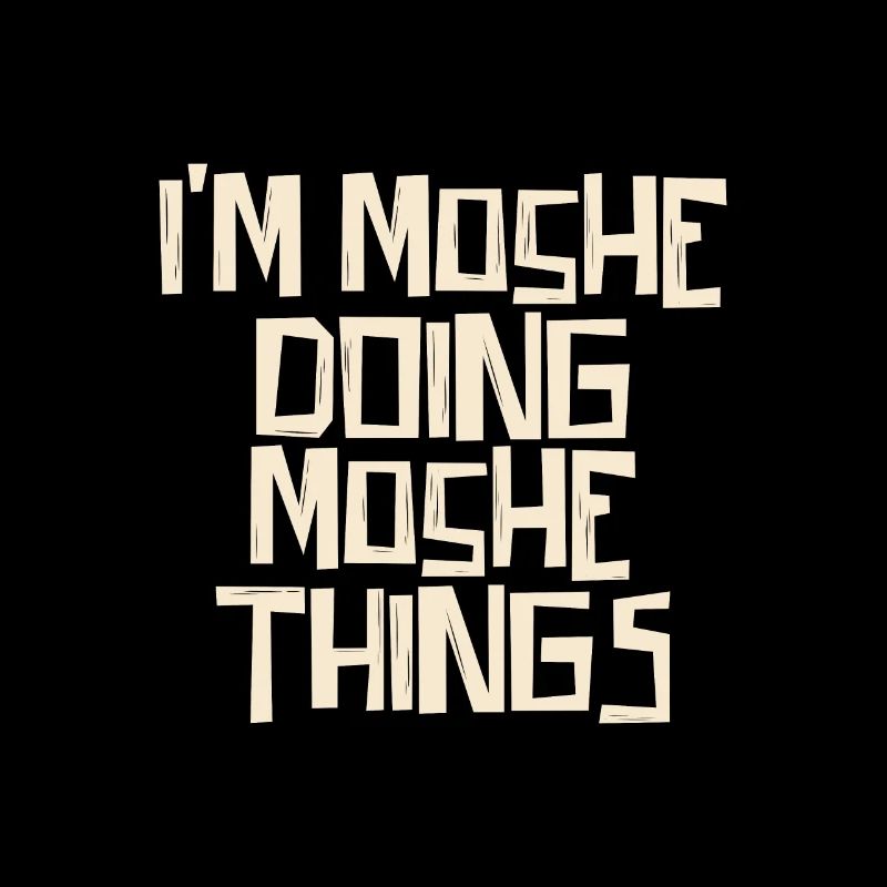 I'm Moshe doing Moshe things