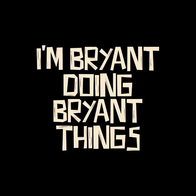 I'm Bryant doing Bryant things