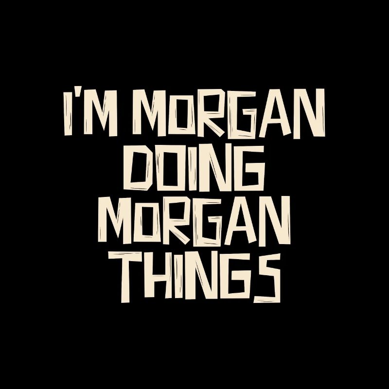 I'm Morgan doing Morgan things