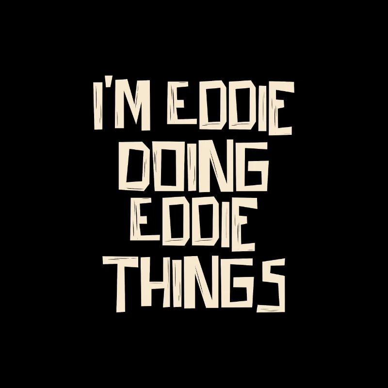 I'm Eddie doing Eddie things