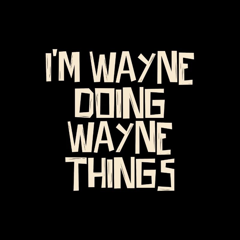 I'm Wayne doing Wayne things